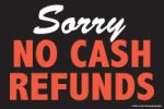 PLC504 | SORRY NO CASH REFUNDS | Store Policy Card Sign | 6”x9” | 50pt thick card material